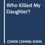 Who Killed My Daughter?
