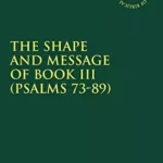 The Shape and Message of Book III (Psalms 73-89): No. 307 (The Library of Hebrew Bible/Old Testament Studies)